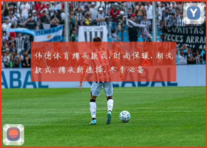 伟德体育棉衣款式,时尚保暖,潮流款式,棉衣新选择,冬季必备