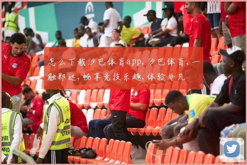 怎么下载沙巴体育app,沙巴体育,一触即达,畅享竞技乐趣,体验非凡