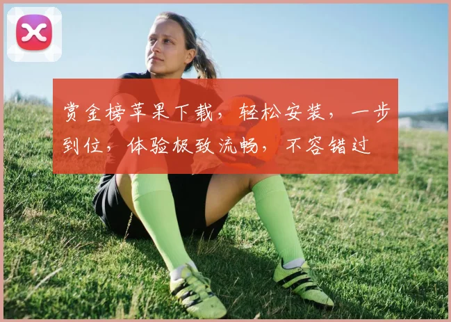 赏金榜苹果下载，轻松安装，一步到位，体验极致流畅，不容错过