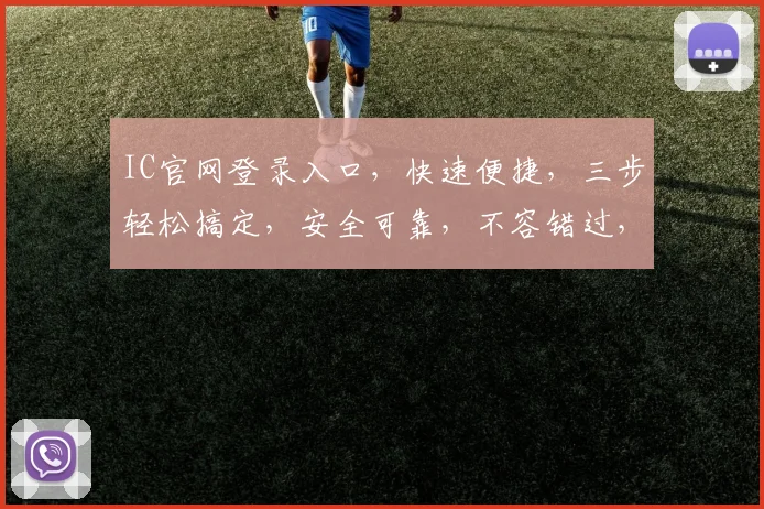 IC官网登录入口，快速便捷，三步轻松搞定，安全可靠，不容错过，体验极致服务