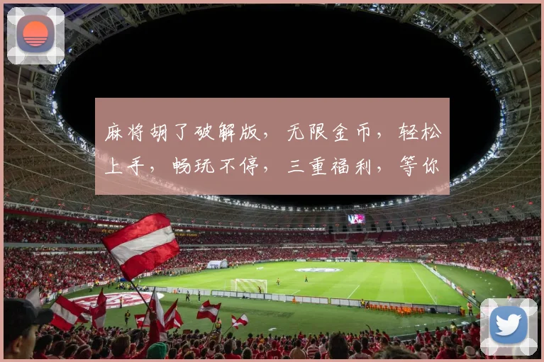 麻将胡了破解版，无限金币，轻松上手，畅玩不停，三重福利，等你来抢