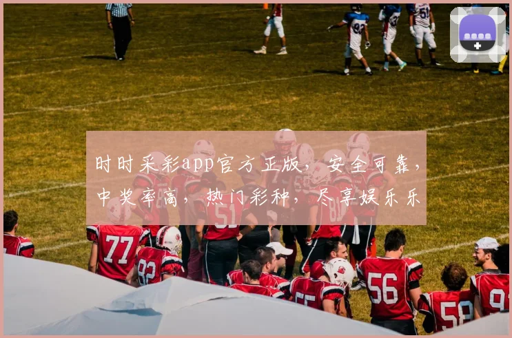 时时采彩app官方正版，安全可靠，中奖率高，热门彩种，尽享娱乐乐趣，不容错过